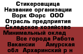 Стикеровщица › Название организации ­ Ворк Форс, ООО › Отрасль предприятия ­ Складское хозяйство › Минимальный оклад ­ 27 000 - Все города Работа » Вакансии   . Амурская обл.,Архаринский р-н